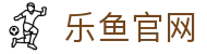 乐鱼官方网站｜安全稳定的体育娱乐平台